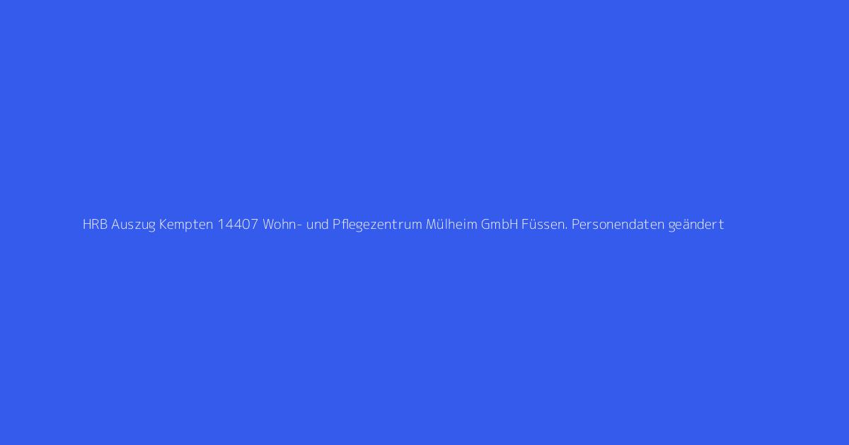 HRB Auszug Kempten 14407 Wohn- und Pflegezentrum Mülheim GmbH Füssen. Personendaten geändert